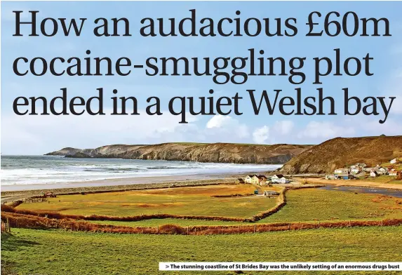  ?? ?? The stunning coastline of St Brides Bay was the unlikely setting of an enormous drugs bust