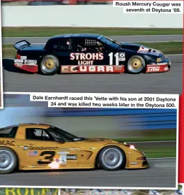  ??  ?? Roush Mercury Cougar was seventh at Daytona ’89.
Dale Earnhardt raced this ’Vette with his son at 2001 Daytona 24 and was killed two weeks later in the Daytona 500.