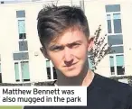  ??  ?? Matthew Bennett was also mugged in the park