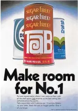  ?? COURTESYOF COCA- COLA ?? Coca- Cola launched the diet beverage Tab in 1963 in an era of full- sugar drinks. The drinkwas originally aimed just atwomen.