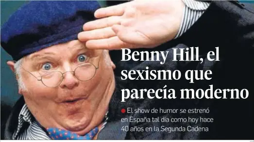  ?? EFE ?? El humorista Benny Hill en una de sus habituales muecas de su programa de humor que se emitió en el Reino Unido entre 1955 y 1988.