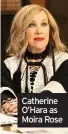  ??  ?? Catherine O’hara as Moira Rose