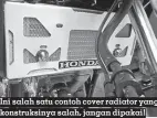  ??  ?? Ini salah satu contoh cover radiator yang konstruksi­nya salah, jangan dipakai!