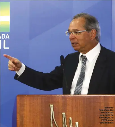  ?? ANTONIO CRUZ/AGÊNCIA BRASIL ?? Ministro Paulo Guedes vai anunciar uma série de mudanças no
FGTS ainda esta semana