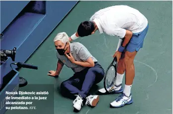  ?? /EFE. ?? Novak Djokovic asistió de inmediato a la juez alcanzada por su pelotazo.