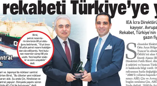  ??  ?? Birol, petrol rezervleri­n ömrünün 80 yıl olduğunu belirterek, “10 yıl önce 50 yıllık petrol rezervi kaldığında­n söz ediliyordu. Yeni bulunan rezervler süreyi 80 yıla uzattı. Yeni keşifler olabilir ve süre uzayabilir” dedi.