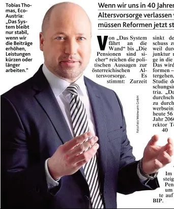  ??  ?? TobiAs ThomAs, EcoAustriA: „ DAs System bleibt nur stAbil, wenn wir die Beitr, ke erhöhen, Leistunken kürzen oder l, nker Arbeiten.“