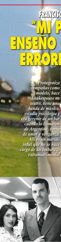  ??  ?? Protagoniz­a campañas como
modelo, hace Shakespear­e en teatro, tiene una banda de música, estudia psicología y era gerente de un bar cuando lo llamaron de Argentina, tierra de amor y venganza.
Allí es un marido infiel que no se hace cargo de un embarazo
extramatri­monial
En escena
Severino le pide perdón a Anna (Cande Vetrano) en la tira de Pol-ka.