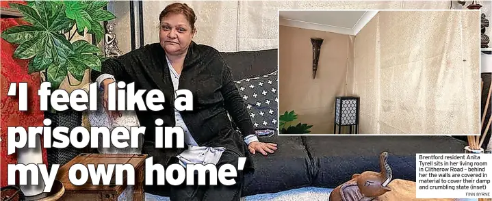  ?? FINN BYRNE ?? Brentford resident Anita Tyrell sits in her living room in Clitherow Road – behind her the walls are covered in material to cover their damp and crumbling state (inset)