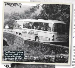  ??  ?? The Magical Mystery Tour bus - stuck on a bridge in Dartmoor, September 12, 1967