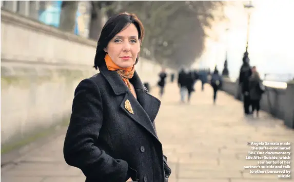  ??  ?? > Angela Samata made the Bafta-nominated BBC One documentar­y Life After Suicide, which saw her tell of her partner’s suicide and talk to others bereaved by suicide