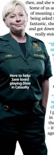  ??  ?? Here to help: Jane loved playing Dixie in Casualty