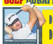  ??  ?? FOCUSED Graeme Mcdowell yesterday