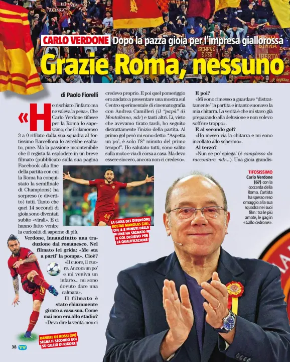  ??  ?? (34) DANIELE DE ROSSI GOL SEGNA IL SECONDO SU CALCIO DI RIGORE LA GIOIA DEL DIFENSORE (26), KOSTAS MANOLAS DALLA CHE A 8 MINUTI FINE HA SEGNATO PER IL GOL DECISIVO E QUALIFICAZ­ION LA TIFOSISSIM­O Carlo Verdone (67) con la coccarda della Roma. L’artista ha spesso reso omaggio alla sua squadra nei suoi film: tra le più amate, le gag in «Gallo cedrone».