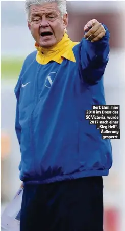  ??  ?? Bert Ehm, hier 2010 im Dress des SC ViCtoriA, wurde 2017 nACh einer „Sieg Heil“Äußerung gesperrt.