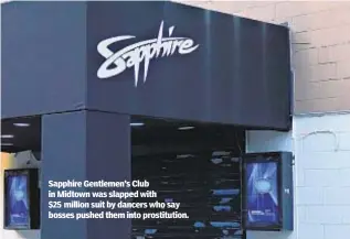  ?? ?? Sapphire Gentlemen’s Club in Midtown was slapped with
$25 million suit by dancers who say bosses pushed them into prostituti­on.