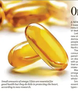  ??  ?? Small amounts of omega 3 fats are essential for good health but they do little in protecting the heart, according to new research.