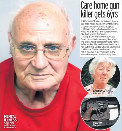  ??  ?? MENTAL ILLNESS Killer King suffers from Alzheimer’s DEMENTIA Rita was 81 WEAPON The gun