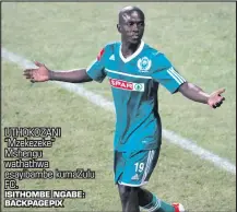  ?? ISITHOMBE NGABE: BACKPAGEPI­X ?? UTHOKOZANI “Mzekezeke” Mshengu wathathwa esayibambe kumaZulu FC.