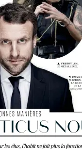  ??  ?? FREDDY LIM,
LE MÉTALLEUX.
EMMANUEL MACRON,
OÙ LA BARBE
DE LA DISCORDE.