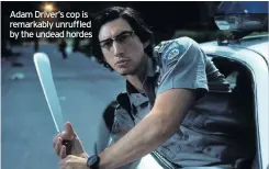  ??  ?? Adam Driver’s cop is remarkably unruffled by the undead hordes