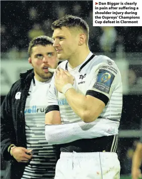  ??  ?? > Dan Biggar is clearly in pain after suffering a shoulder injury during the Ospreys’ Champions Cup defeat in Clermont