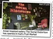  ?? R&R STUDIO ?? Asian-inspired eatery The Social Distortion has opened in Hull’s Fruit Market