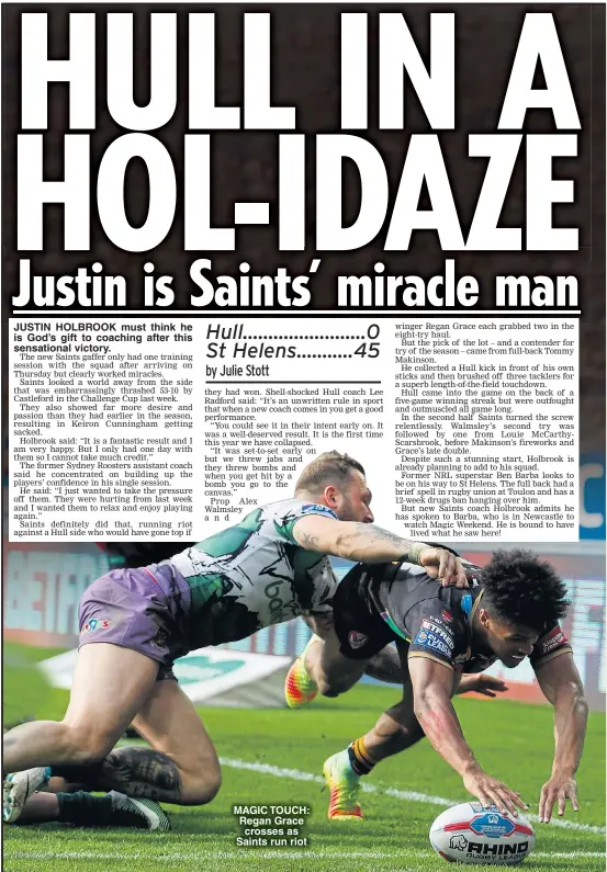  ??  ?? JUSTIN HOLBROOK must think he is God’s gift to coaching after this sensationa­l victory. MAGIC TOUCH: Regan Grace crosses as Saints run riot