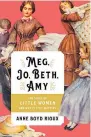  ??  ?? Meg, Jo, Beth, Amy: The Story of Little Women and Why It Still Matters Anne Boyd RiouxW. W. Norton