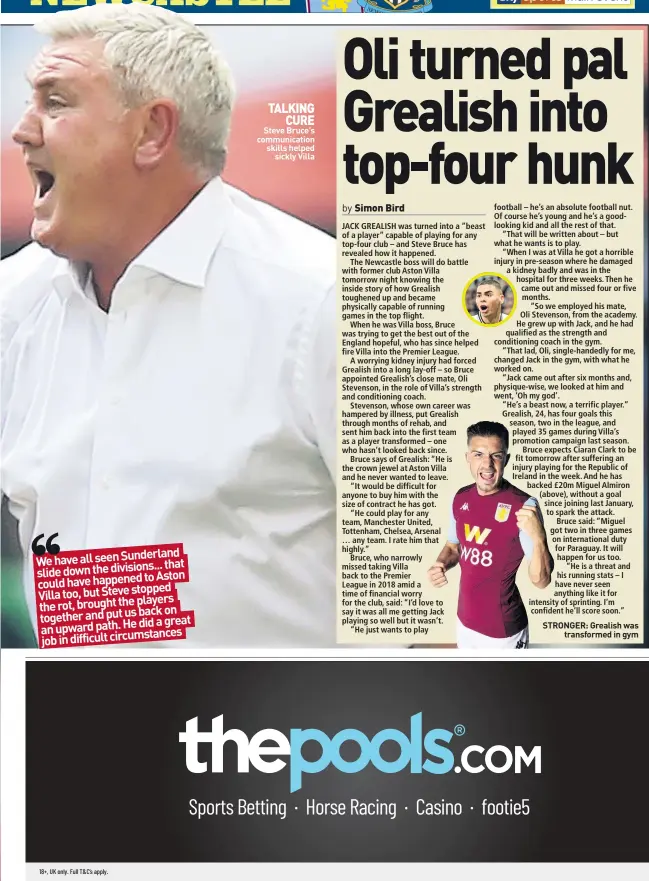  ??  ?? TALKING
CURE Steve Bruce’s communicat­ion skills helped
sickly Villa
STRONGER: Grealish was
transforme­d in gym