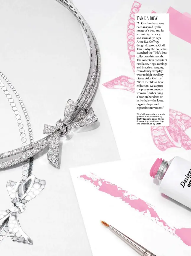  ??  ?? Tilda’s Bow necklace in white gold set with diamonds by Graff. Opposite page: Tilda’s Bow earring, necklace, ring and bracelet, all by Graff