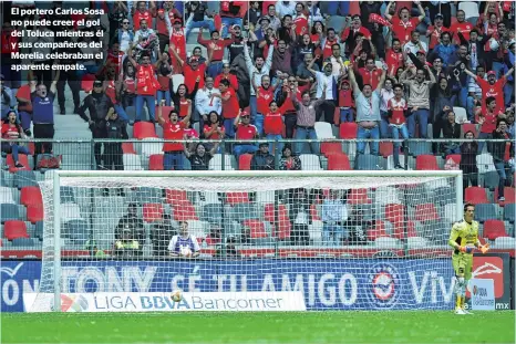  ??  ?? El portero Carlos Sosa no puede creer el gol del Toluca mientras él y sus compañeros del Morelia celebraban el aparente empate.