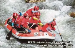  ??  ?? AKSI Siti Hajar bersama ahli kumpulan ketika
dalam kejohanan kayak arus deras.