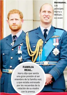  ?? MAX MUMBY ?? FAMILIA REAL.
Harry dijo que sentía una gran presión al ser miembro de la familia real, y que estaba estresado por los recuerdos de la relación de su madre con la prensa.
Hermanos. Los príncipes Harry y William.