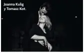  ??  ?? Joanna Kulig y Tomasz Kot.