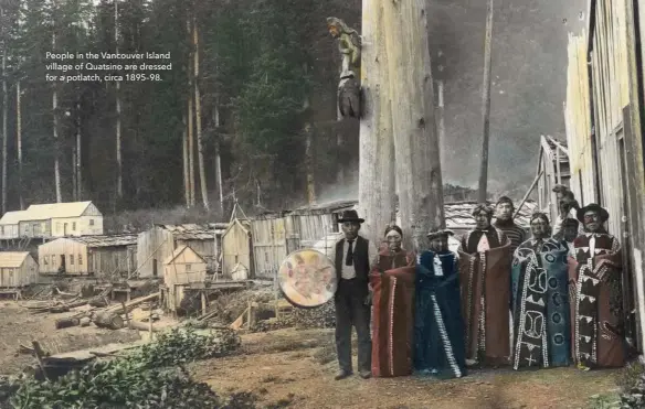  ??  ?? People in the Vancouver Island village of Quatsino are dressed for a potlatch, circa 1895–98.