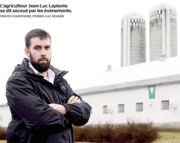  ??  ?? L’agriculteu­r Jean-luc Laplante se dit secoué par les événements.