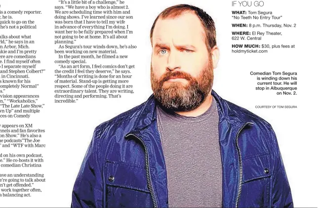  ?? COURTESY OF TOM SEGURA ?? Comedian Tom Segura is winding down his current tour. He will stop in Albuquerqu­e on Nov. 2.