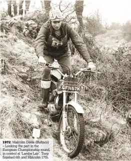  ??  ?? 1972: Malcolm Davis (Bultaco) – Looking the part in the European Championsh­ip round, in control at ‘Lambs Lair’. Tony finished 6th and Malcolm 17th.