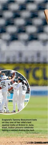  ?? GETTY IMAGES ?? England’s Tammy Beaumont bats on day one of her side’s test against India at Bristol in June. Inset, Indian players celebrate taking a wicket during the test.