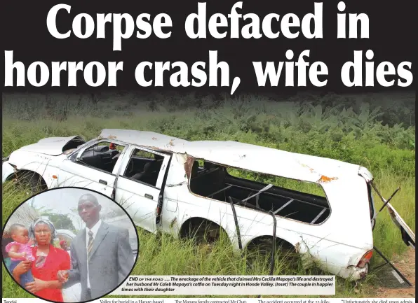  ?? ?? END OF THE ROAD . . . The wreckage of the vehicle that claimed Mrs Cecilia Mapaya’s life and destroyed her husband Mr Caleb Mapaya’s coffin on Tuesday night in Honde Valley. (Inset) The couple in happier times with their daughter