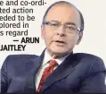  ??  ?? Besides, finding ways to revive investment is critical to sustaining global growth and collective and co-ordinated action needed to be explored in this regard
— ARUN JAITLEY