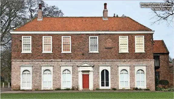  ?? ?? Baysgarth House is a grade two listed building, believed
to date from 1731