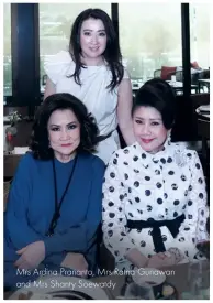  ??  ?? Mrs ardina Prananto, Mrs ratna gunawan and Mrs shanty soewatdy