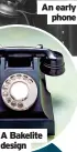  ?? ?? An early phone
A Bakelite design