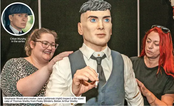  ?? ?? Cillian Murphy
in the series
Stephanie Would and creator Jane Lashbrook (right) inspect a life-sized cake of Thomas Shelby from Peaky Blinders. Below: Arthur Shelby