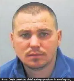  ??  ?? Shaun Doyle, convicted of defrauding a pensioner in a roofing con, after committing a similar crime in 2009