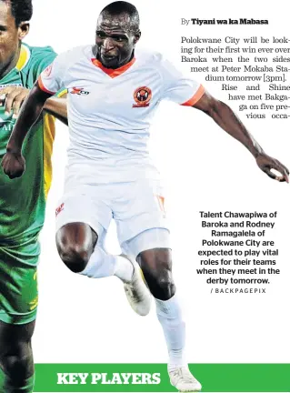  ?? / BACKPAGEPI­X ?? Talent Chawapiwa of Baroka and Rodney Ramagalela of Polokwane City are expected to play vital roles for their teams when they meet in the derby tomorrow.