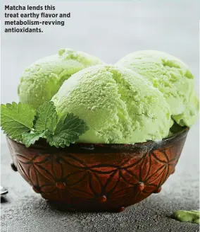  ??  ?? Matcha lends this treat earthy flavor and metabolism-revving antioxidan­ts.