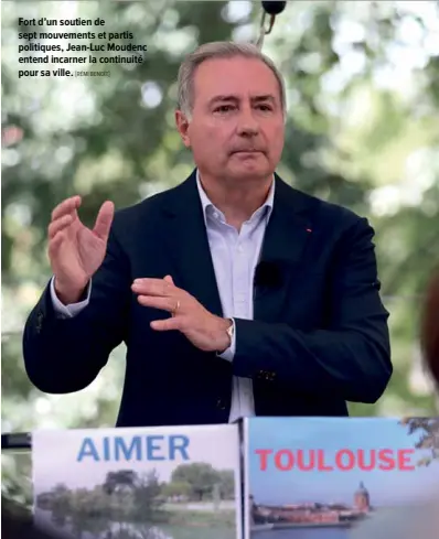  ?? $RÉMI BENOÎT% ?? Fort d’un soutien de sept mouvements et partis politiques, Jean-Luc Moudenc entend incarner la continuité pour sa ville.